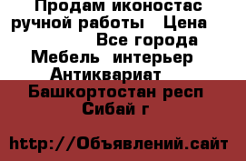 Продам иконостас ручной работы › Цена ­ 300 000 - Все города Мебель, интерьер » Антиквариат   . Башкортостан респ.,Сибай г.